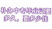 补办一个中专毕业证要多久，要多少钱