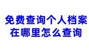 免费查询个人档案在哪里怎么查询，找机构查询靠谱吗