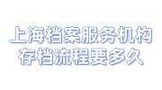 上海档案服务机构协助存档流程，需要多久呢
