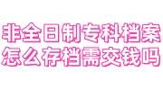 非全日制专科档案怎么存档需要交钱吗，交单位就可激活吗