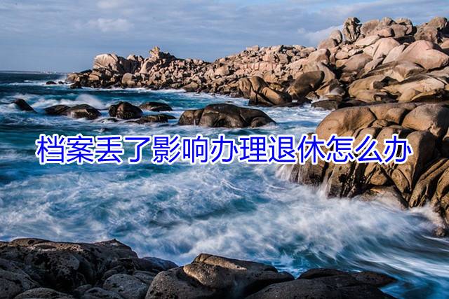 档案丢了影响办理退休怎么办