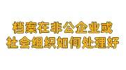 档案在非公企业或社会组织如何处理好