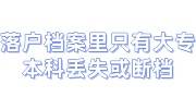 落户档案里只有大专本科, 靠谱的档案补办代办机构推荐