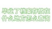 毕业了档案存放在什么地方怎么查询