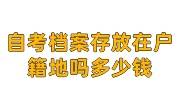 自考档案存放在户籍地吗，需要多少钱，要毕业证吗