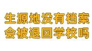 生源地没有我的档案，档案会被退回学校吗