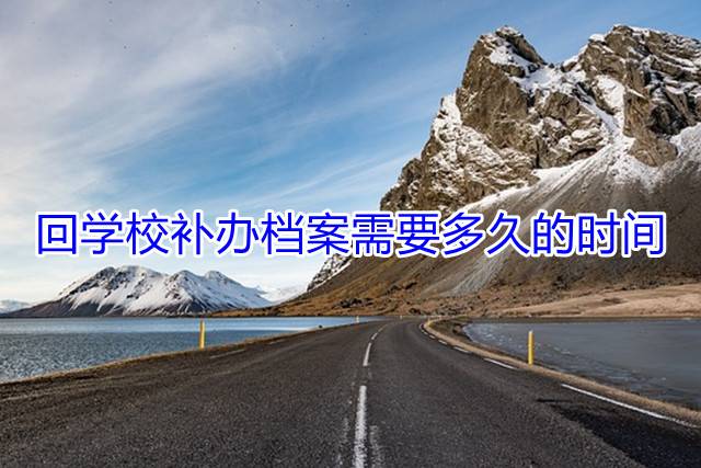 回学校补办档案需要多久的时间