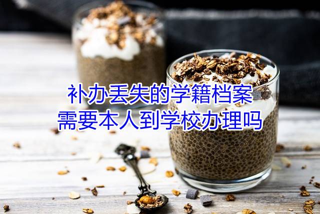 补办丢失的学籍档案需要本人到学校办理吗