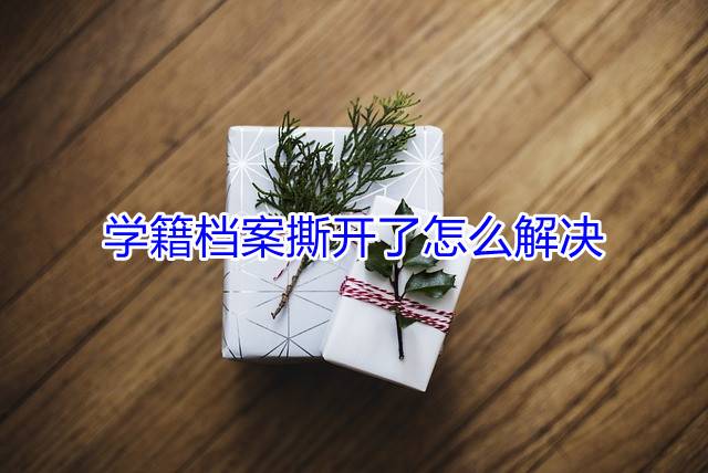 学籍档案撕开了怎么解决