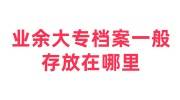 业余大专档案一般存放在哪里，在自己手里怎么办
