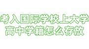 考入国际学校上大学，想咨询高中学籍怎么存放