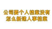 公司要个人档案没有，怎么新建人事档案或招工建档
