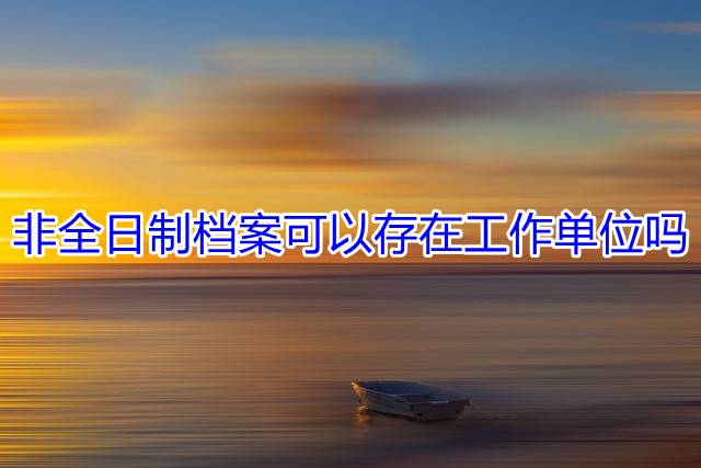 非全日制档案可以存在工作单位吗