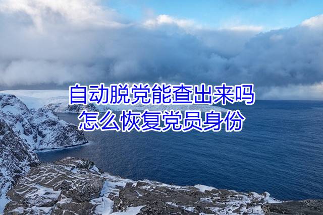 自动脱党能查出来吗，怎么恢复党员身份