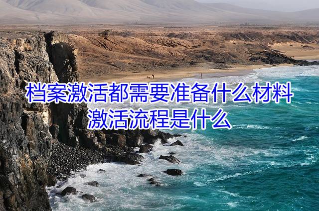 档案激活都需要准备什么材料，激活流程是什么