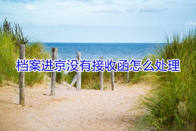 档案进京没有接收函怎么处理