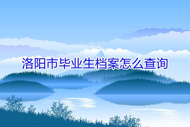 洛阳市毕业生档案怎么查询