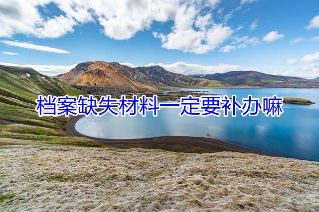 档案缺失材料一定要补办嘛