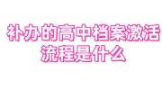 补办的高中档案激活流程是什么，怎么交给人才市场