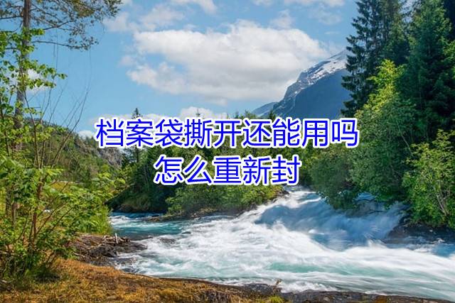 档案袋撕开还能用吗，怎么重新封