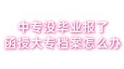 中专没毕业报了函授大专档案