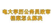电大学历公务员政审档案怎么解决
