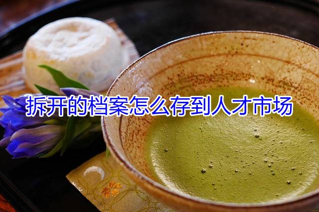 拆开的档案怎么存到人才市场
