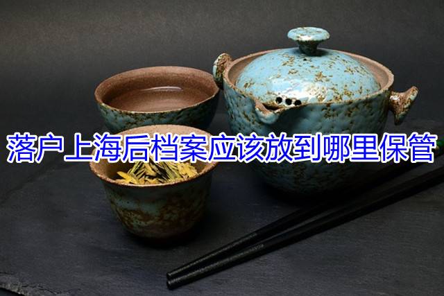 落户上海后档案应该放到哪里保管