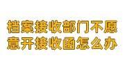 档案接收部门不愿意开具接收函怎么办