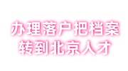 办理落户把档案转到北京人才需要什么手续材料