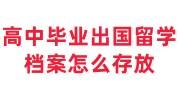 高中毕业出国留学档案怎么存放，高中档案没有能补吗
