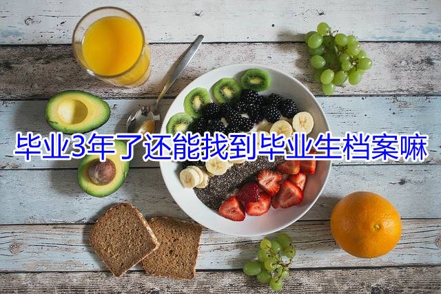 毕业3年了还能找到毕业生档案嘛
