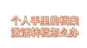 个人手里的档案激活转档需要什么，怎么办