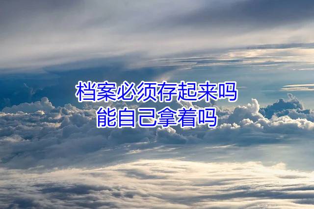档案必须存起来吗，能自己拿着吗
