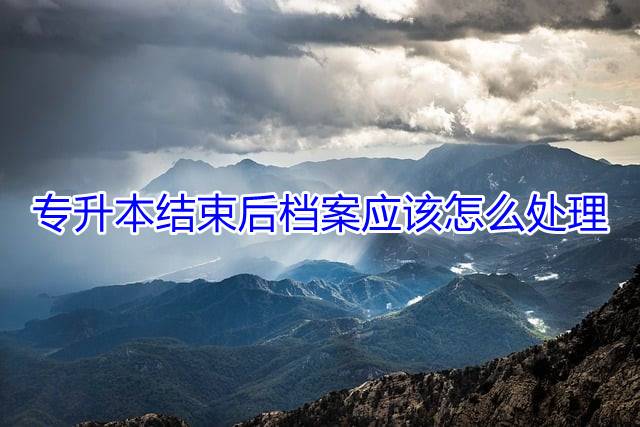 专升本结束后档案应该怎么处理