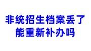 非统招生档案丢了，能重新补办吗