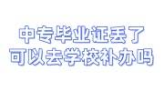 中专毕业证丢了可以去学校补办吗，怎么补办最快