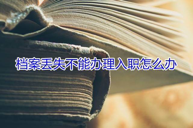 档案丢失不能办理入职怎么办