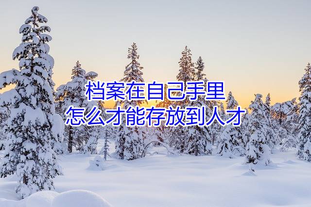 档案在自己手里怎么才能存放到人才
