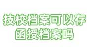 技校档案可以存函授档案吗，放在哪里