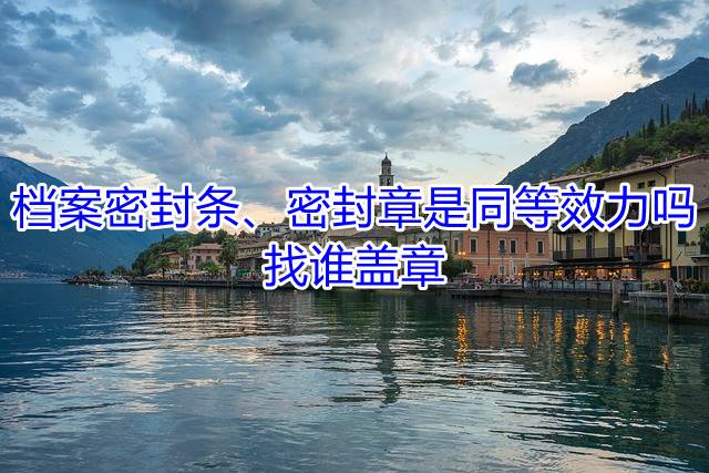 档案密封条、密封章是同等效力吗，找谁盖章