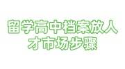 留学高中档案放人才市场步骤