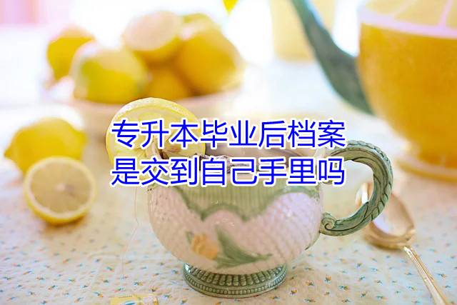 专升本毕业后档案是交到自己手里吗