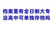 档案里有全日制大专没有高中可单独存档吗，人才市场会让补吗