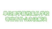 单位要学籍档案从学校寄出有什么办法解决