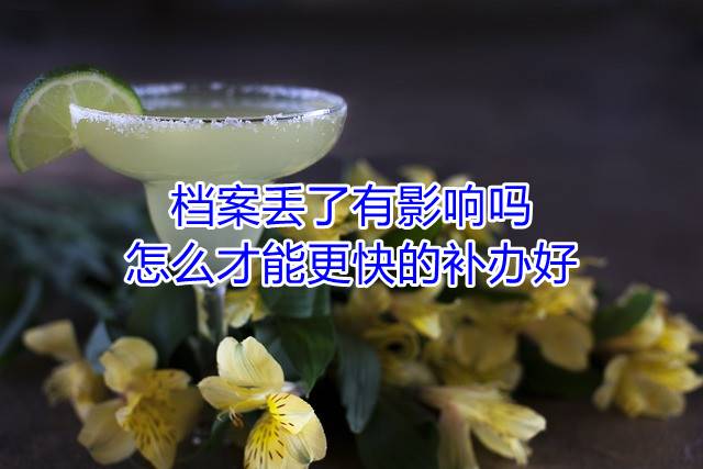 档案丢了有影响吗，怎么才能更快的补办好