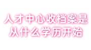 人才中心收档案是从什么学历开始，审核真假吗