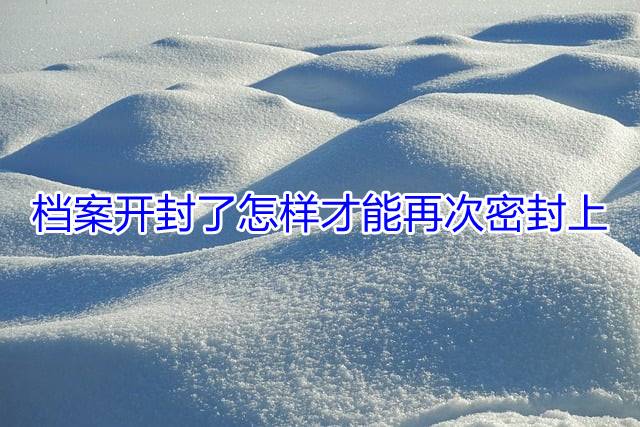 档案开封了怎样才能再次密封上