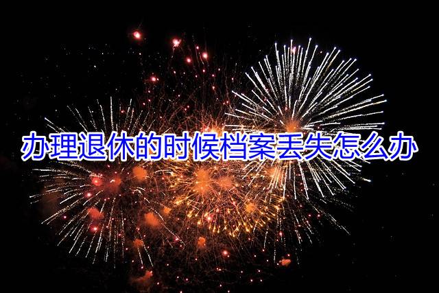 办理退休的时候档案丢失怎么办