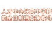 人才交流中心缺失高中学籍的全日制档案接收吗